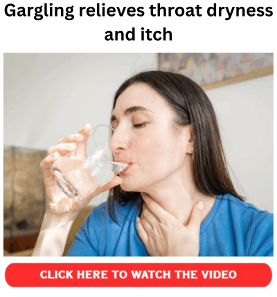 Gargling relieves throat dryness and itch 